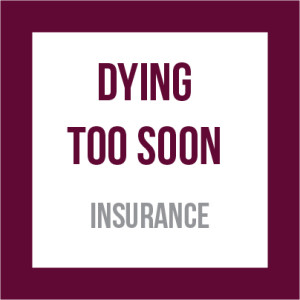 Insurance - Dying Too Soon