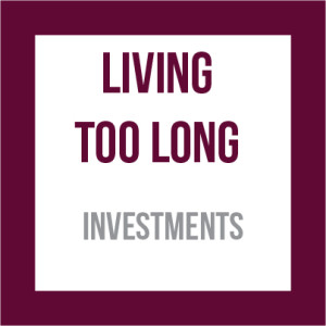 Investments - Living Too Long